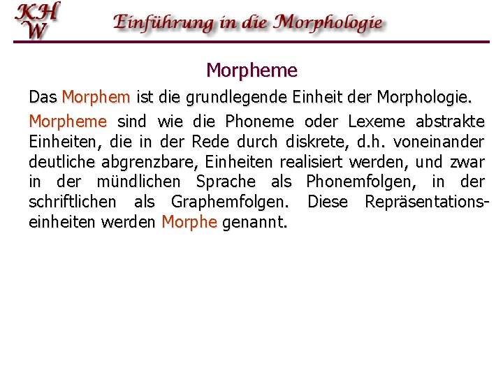 Morpheme Das Morphem ist die grundlegende Einheit der Morphologie. Morpheme sind wie die Phoneme