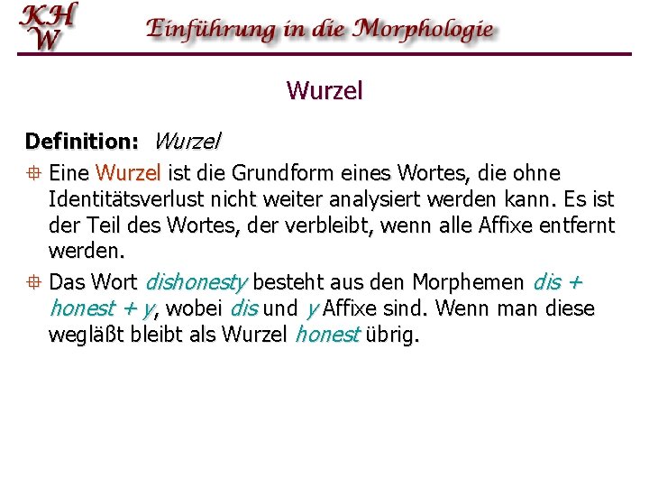 Wurzel Definition: Wurzel ° Eine Wurzel ist die Grundform eines Wortes, die ohne Identitätsverlust