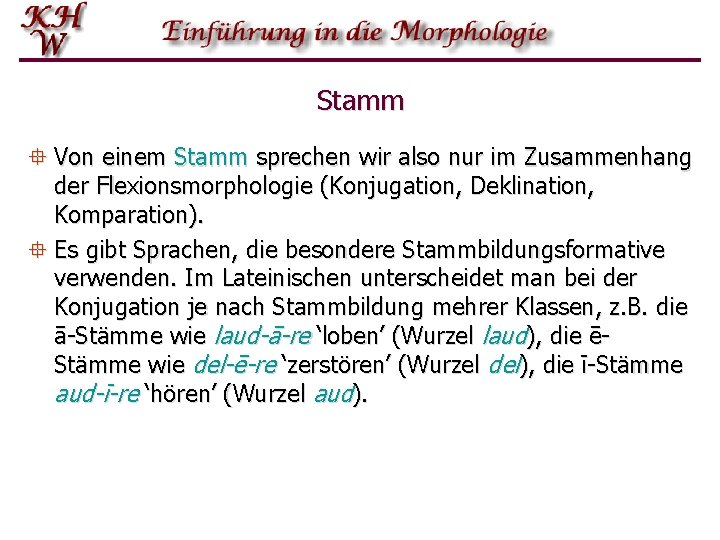 Stamm ° Von einem Stamm sprechen wir also nur im Zusammenhang der Flexionsmorphologie (Konjugation,