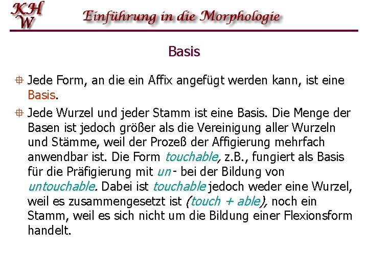 Basis ° Jede Form, an die ein Affix angefügt werden kann, ist eine Basis.