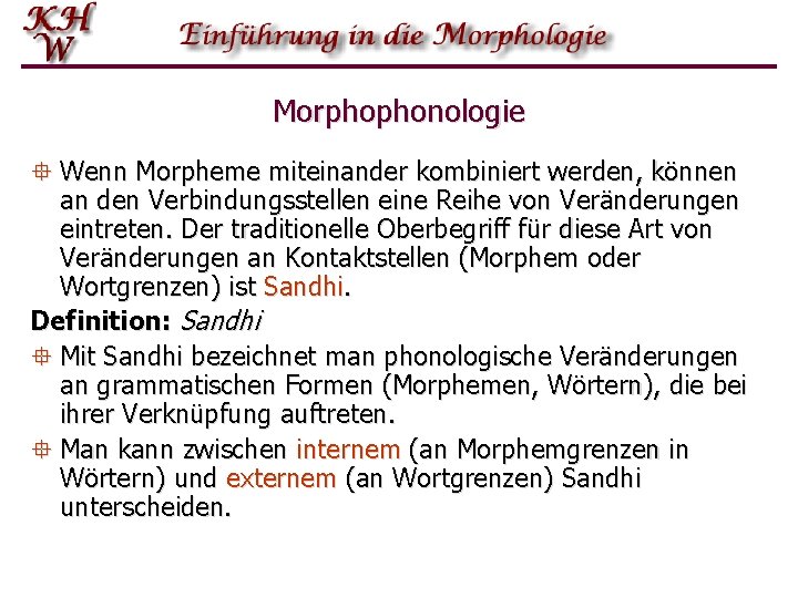 Morphophonologie ° Wenn Morpheme miteinander kombiniert werden, können an den Verbindungsstellen eine Reihe von