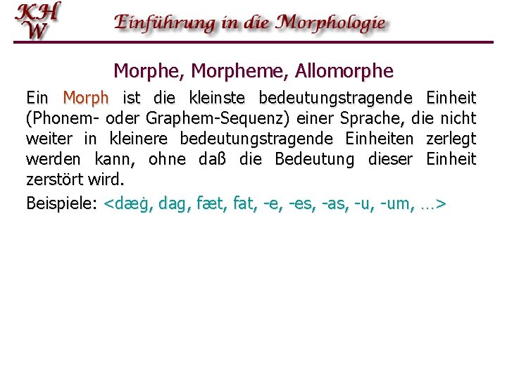 Morphe, Morpheme, Allomorphe Ein Morph ist die kleinste bedeutungstragende Einheit (Phonem oder Graphem Sequenz)