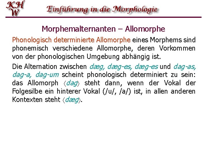 Morphemalternanten – Allomorphe Phonologisch determinierte Allomorphe eines Morphems sind phonemisch verschiedene Allomorphe, deren Vorkommen