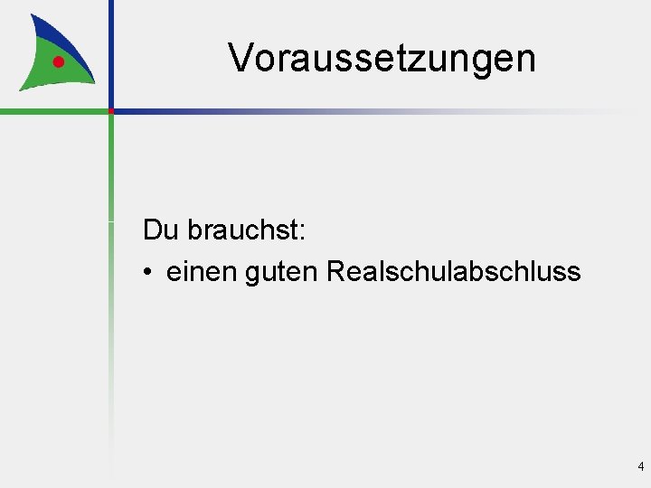 Voraussetzungen Du brauchst: • einen guten Realschulabschluss 4 