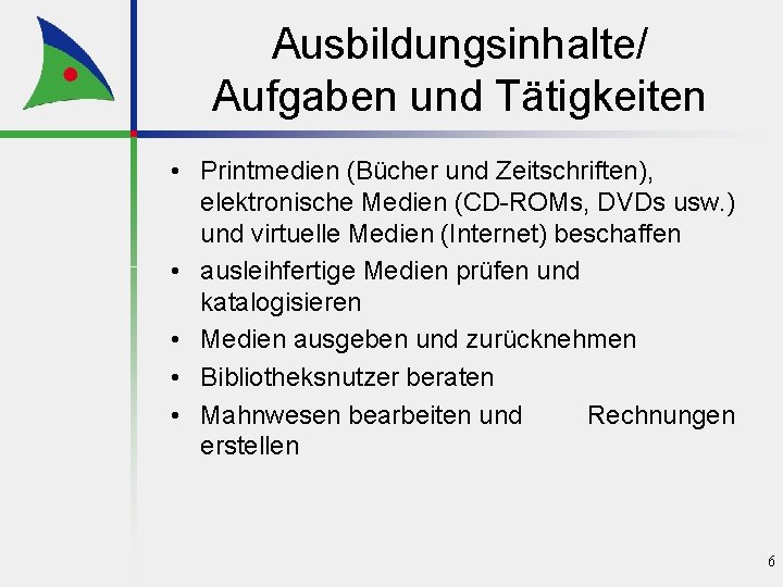 Ausbildungsinhalte/ Aufgaben und Tätigkeiten • Printmedien (Bücher und Zeitschriften), elektronische Medien (CD-ROMs, DVDs usw.