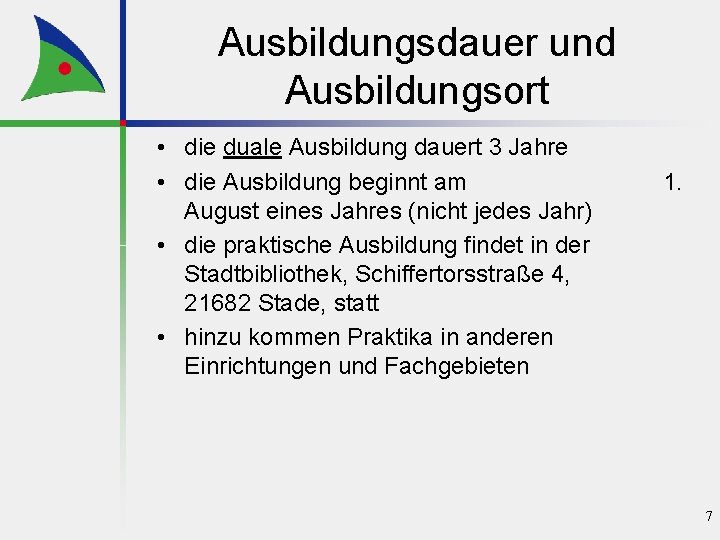 Ausbildungsdauer und Ausbildungsort • die duale Ausbildung dauert 3 Jahre • die Ausbildung beginnt