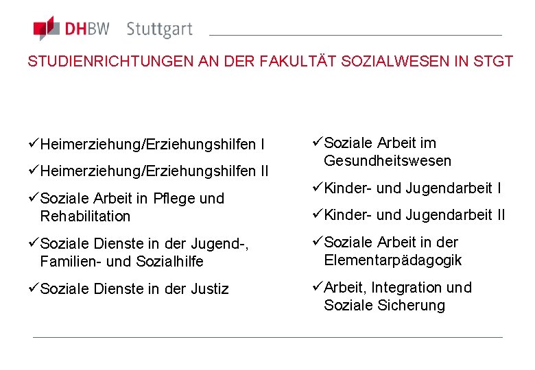 STUDIENRICHTUNGEN AN DER FAKULTÄT SOZIALWESEN IN STGT üHeimerziehung/Erziehungshilfen II üSoziale Arbeit in Pflege und