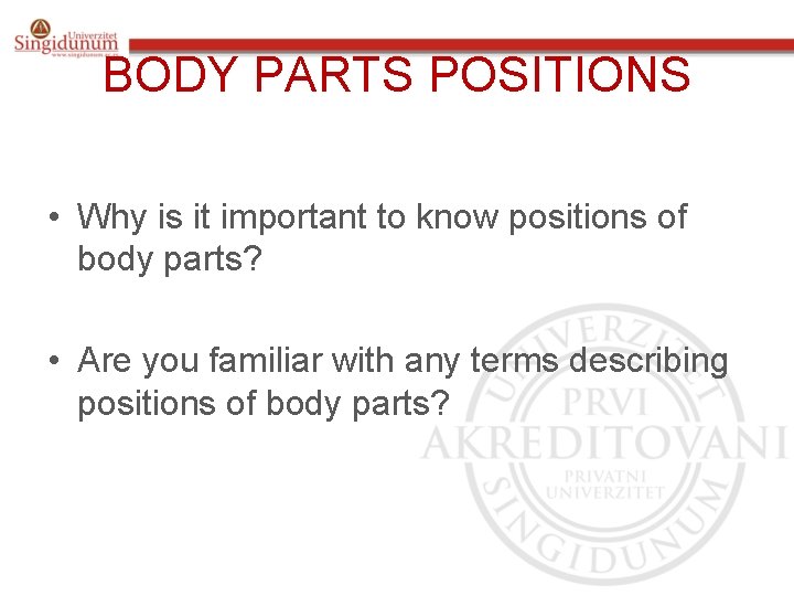 BODY PARTS POSITIONS • Why is it important to know positions of body parts?