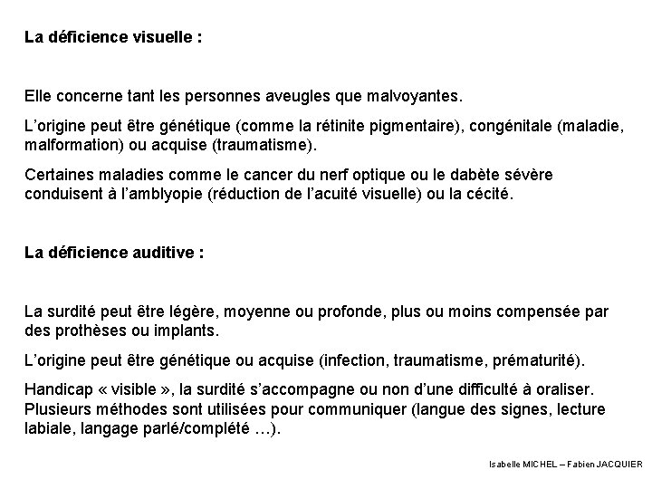 La déficience visuelle : Elle concerne tant les personnes aveugles que malvoyantes. L’origine peut