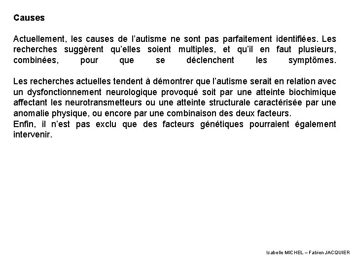 Causes Actuellement, les causes de l’autisme ne sont pas parfaitement identifiées. Les recherches suggèrent