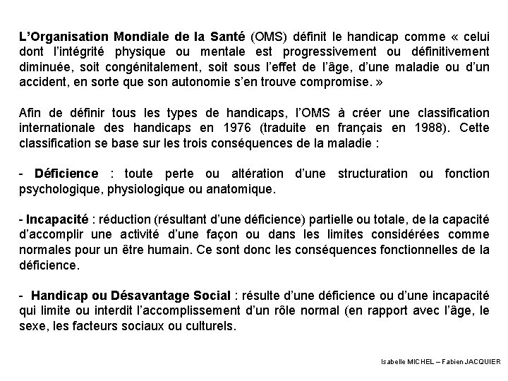 L’Organisation Mondiale de la Santé (OMS) définit le handicap comme « celui dont l’intégrité