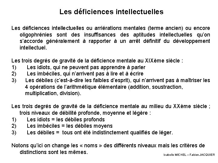 Les déficiences intellectuelles ou arriérations mentales (terme ancien) ou encore oligophrénies sont des insuffisances