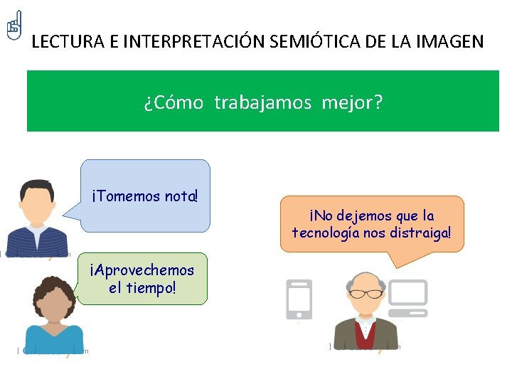 LECTURA E INTERPRETACIÓN SEMIÓTICA DE LA IMAGEN ¿Cómo trabajamos mejor? ¡Tomemos nota! ¡Aprovechemos el