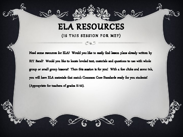ELA RESOURCES (IS THIS SESSION FOR ME? ) Need some resources for ELA? Would
