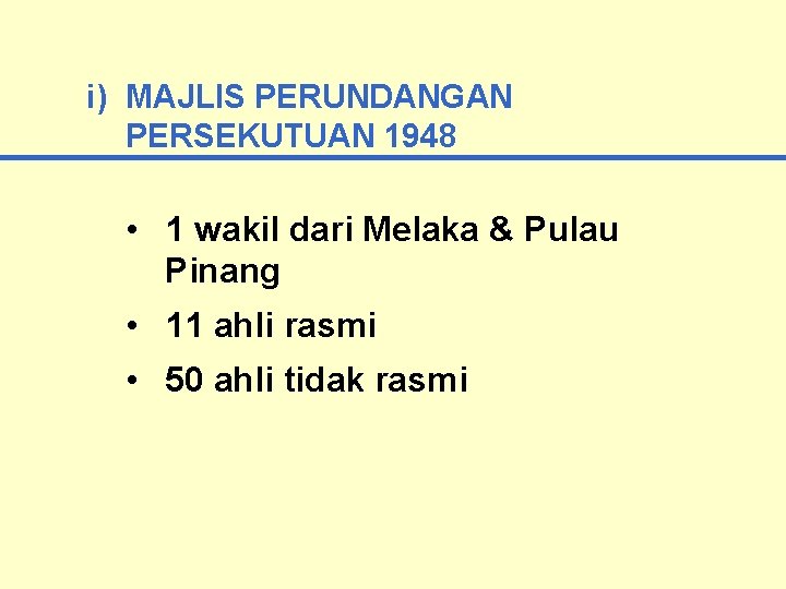 i) MAJLIS PERUNDANGAN PERSEKUTUAN 1948 • 1 wakil dari Melaka & Pulau Pinang •