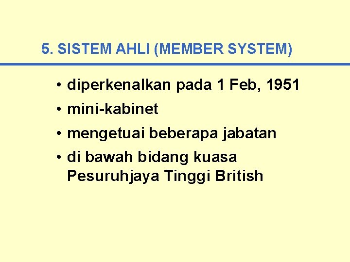 5. SISTEM AHLI (MEMBER SYSTEM) • diperkenalkan pada 1 Feb, 1951 • mini-kabinet •