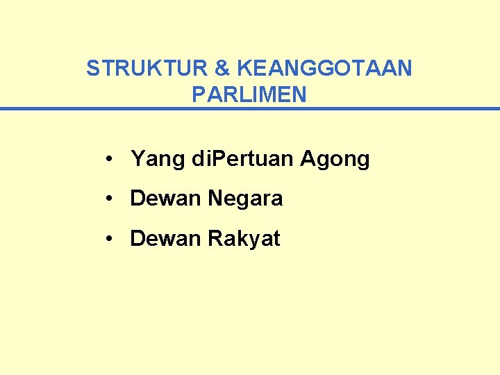 STRUKTUR & KEANGGOTAAN PARLIMEN • Yang di. Pertuan Agong • Dewan Negara • Dewan