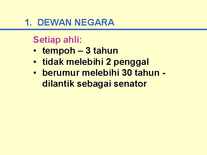 1. DEWAN NEGARA Setiap ahli: • tempoh – 3 tahun • tidak melebihi 2