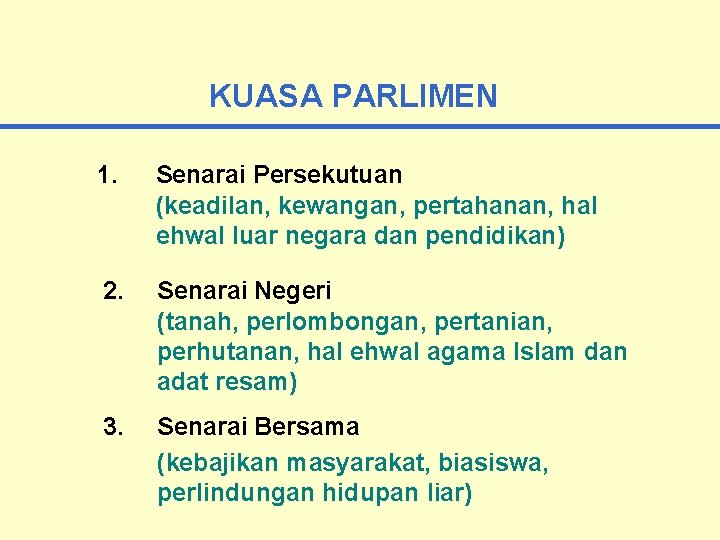 KUASA PARLIMEN 1. Senarai Persekutuan (keadilan, kewangan, pertahanan, hal ehwal luar negara dan pendidikan)