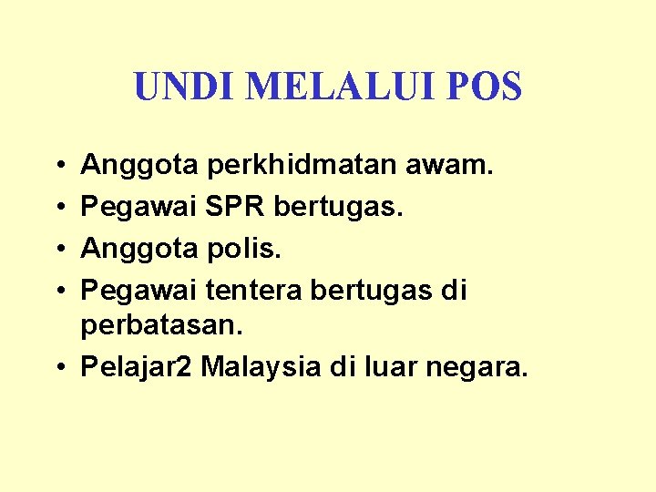 UNDI MELALUI POS • • Anggota perkhidmatan awam. Pegawai SPR bertugas. Anggota polis. Pegawai