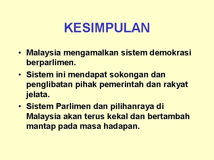 KESIMPULAN • Malaysia mengamalkan sistem demokrasi berparlimen. • Sistem ini mendapat sokongan dan penglibatan