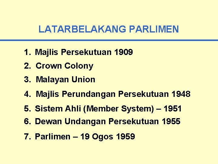 LATARBELAKANG PARLIMEN 1. Majlis Persekutuan 1909 2. Crown Colony 3. Malayan Union 4. Majlis