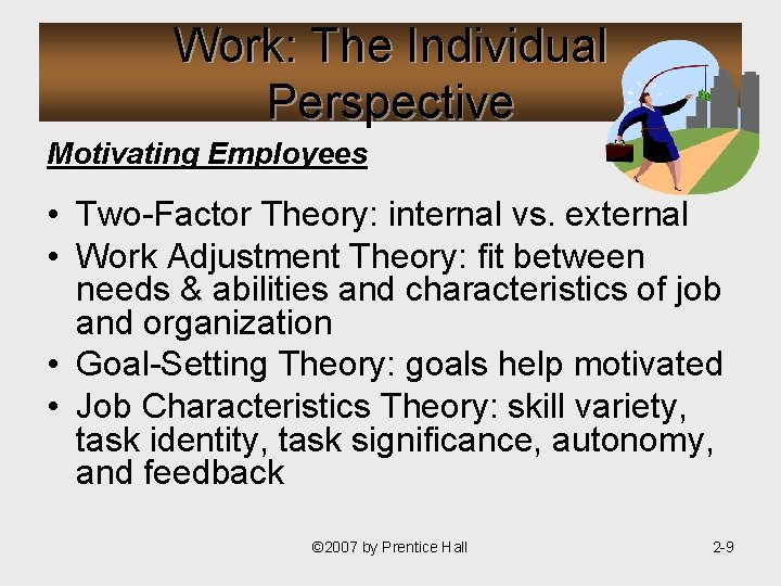 Work: The Individual Perspective Motivating Employees • Two-Factor Theory: internal vs. external • Work
