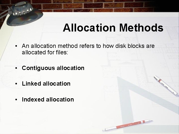 Allocation Methods • An allocation method refers to how disk blocks are allocated for