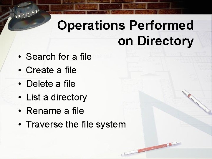 Operations Performed on Directory • • • Search for a file Create a file