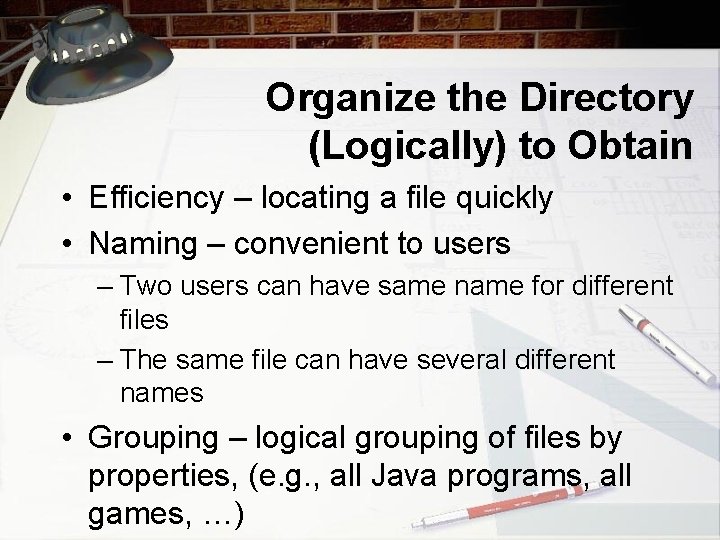 Organize the Directory (Logically) to Obtain • Efficiency – locating a file quickly •