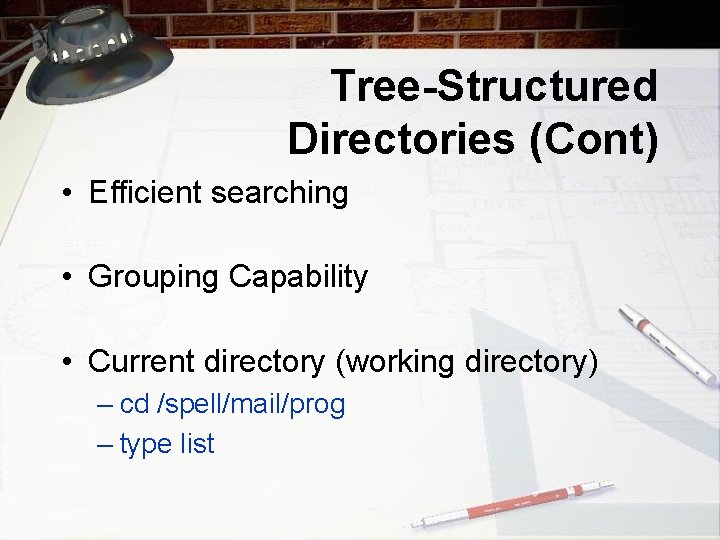 Tree-Structured Directories (Cont) • Efficient searching • Grouping Capability • Current directory (working directory)
