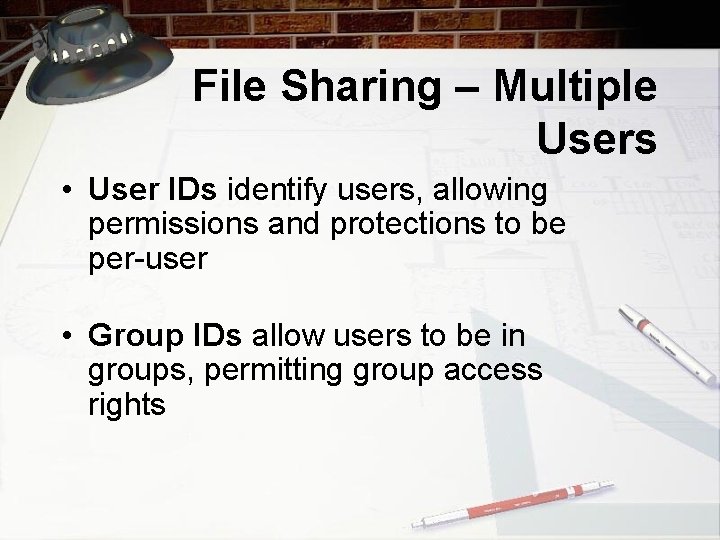 File Sharing – Multiple Users • User IDs identify users, allowing permissions and protections