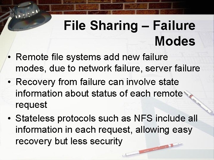 File Sharing – Failure Modes • Remote file systems add new failure modes, due