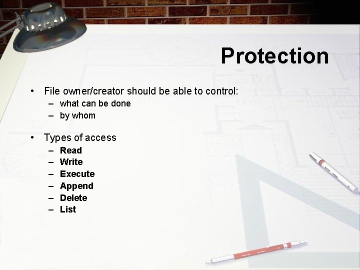 Protection • File owner/creator should be able to control: – what can be done