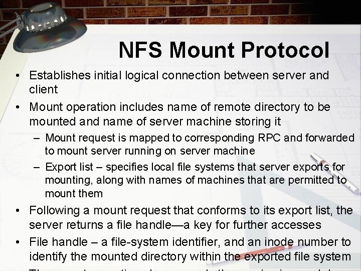 NFS Mount Protocol • Establishes initial logical connection between server and client • Mount