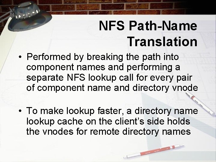 NFS Path-Name Translation • Performed by breaking the path into component names and performing