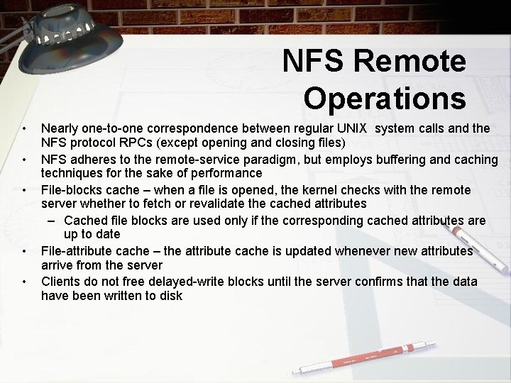 NFS Remote Operations • • • Nearly one-to-one correspondence between regular UNIX system calls