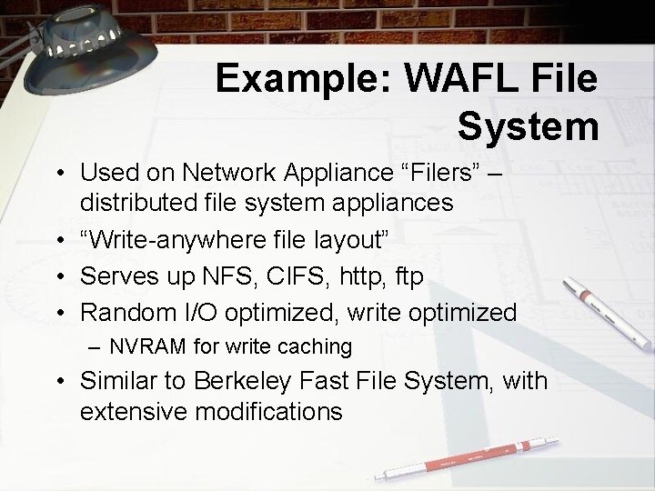 Example: WAFL File System • Used on Network Appliance “Filers” – distributed file system