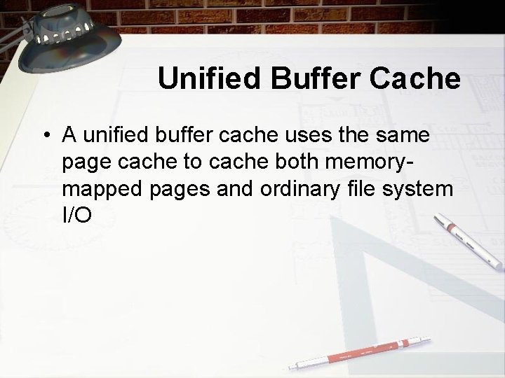 Unified Buffer Cache • A unified buffer cache uses the same page cache to