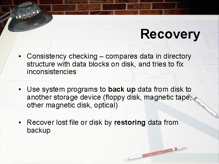 Recovery • Consistency checking – compares data in directory structure with data blocks on