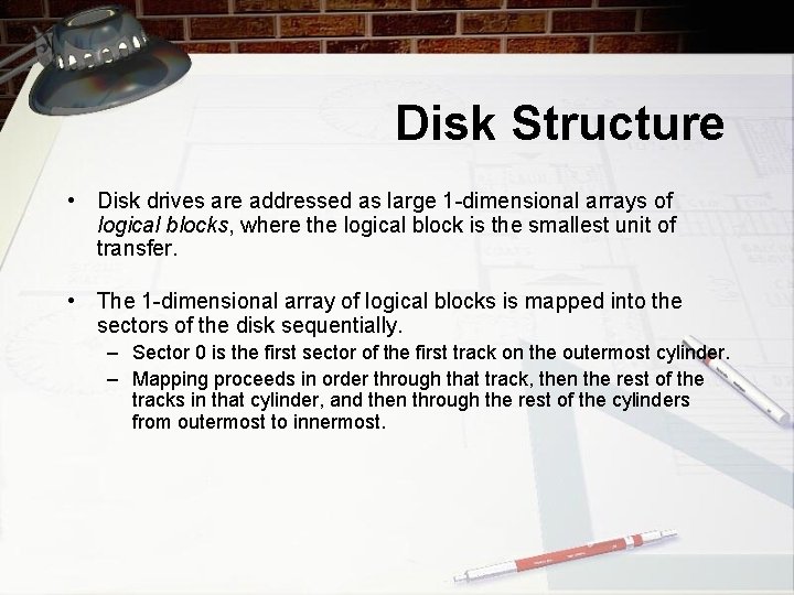 Disk Structure • Disk drives are addressed as large 1 -dimensional arrays of logical