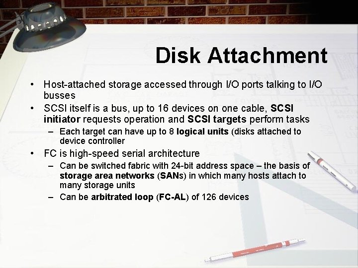 Disk Attachment • Host-attached storage accessed through I/O ports talking to I/O busses •