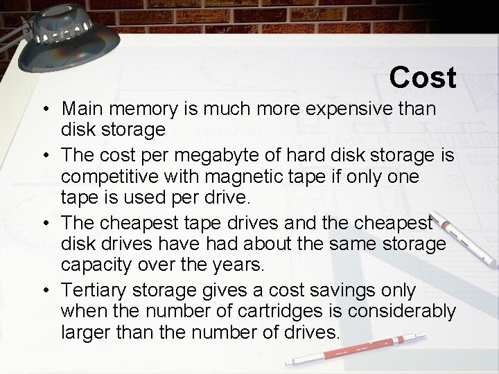 Cost • Main memory is much more expensive than disk storage • The cost