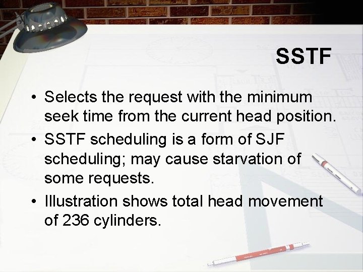 SSTF • Selects the request with the minimum seek time from the current head