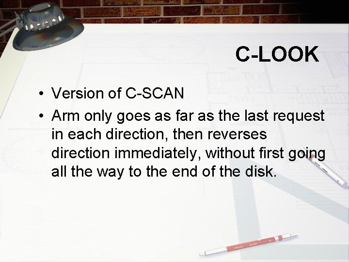 C-LOOK • Version of C-SCAN • Arm only goes as far as the last