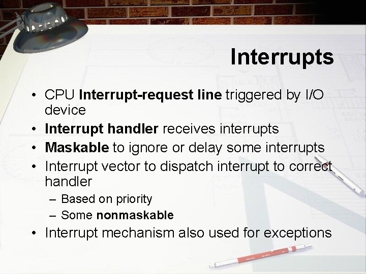 Interrupts • CPU Interrupt-request line triggered by I/O device • Interrupt handler receives interrupts