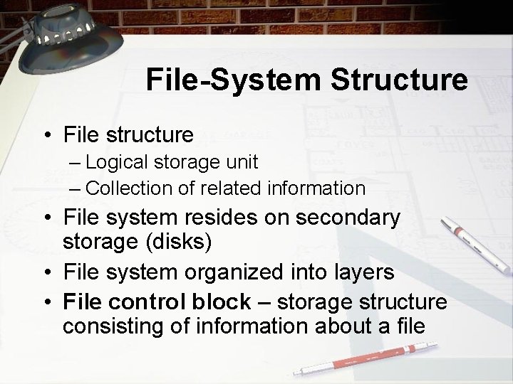 File-System Structure • File structure – Logical storage unit – Collection of related information