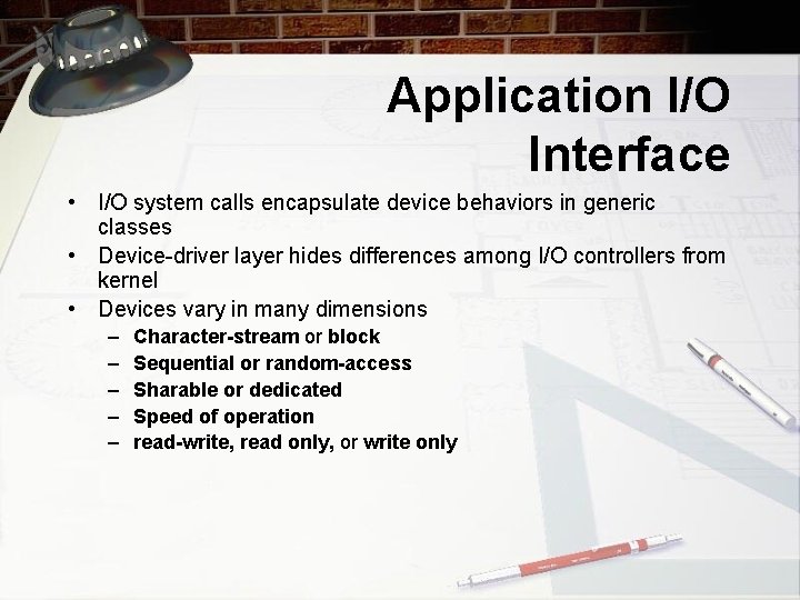 Application I/O Interface • I/O system calls encapsulate device behaviors in generic classes •