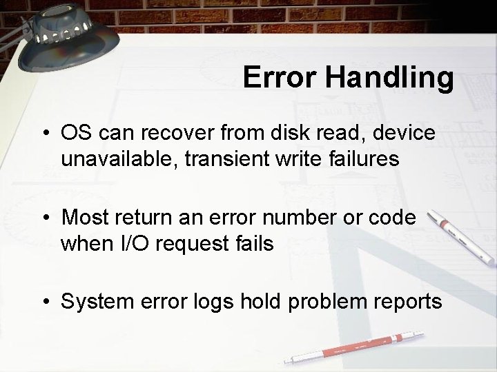 Error Handling • OS can recover from disk read, device unavailable, transient write failures