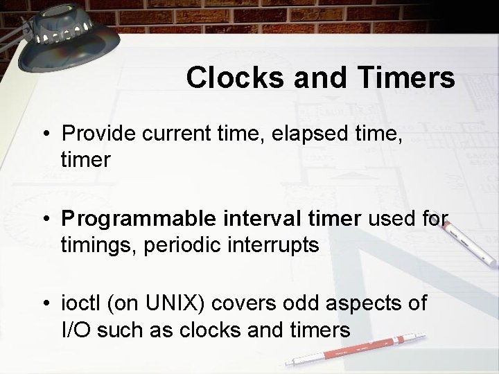Clocks and Timers • Provide current time, elapsed time, timer • Programmable interval timer